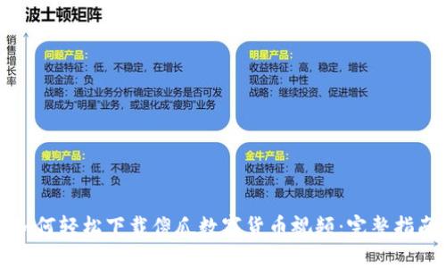如何轻松下载傻瓜数字货币视频：完整指南