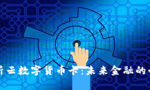 全面解析云数字货币卡:未来金融的必备工具