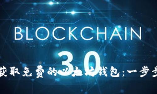 如何获取免费的以太坊钱包：一步步指南