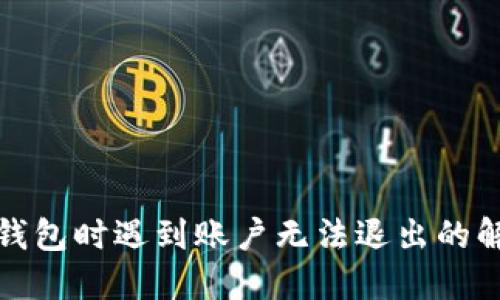使用TP钱包时遇到账户无法退出的解决方案