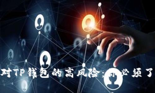如何识别和应对TP钱包的高风险:你必须了解的安全措施