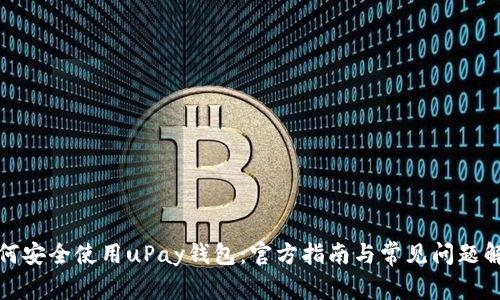 如何安全使用uPay钱包:官方指南与常见问题解答