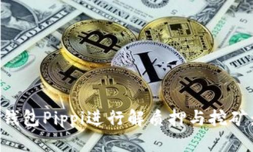 如何通过TP钱包Pippi进行解质押与挖矿:一步步指导