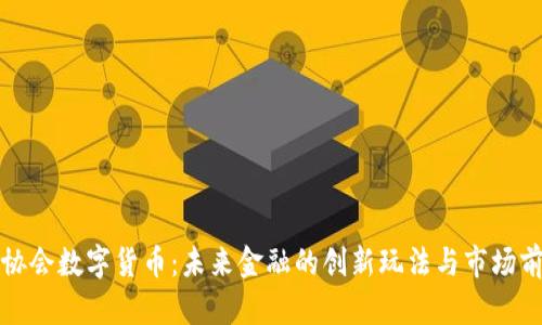 三协会数字货币:未来金融的创新玩法与市场前景