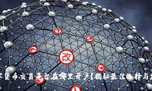 数字货币交易平台在哪里开户？揭秘最佳选择与建议