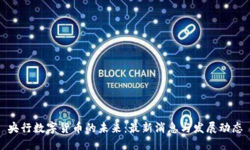 央行数字货币的未来：最新消息与发展动态