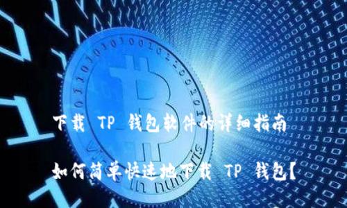 下载 TP 钱包软件的详细指南

如何简单快速地下载 TP 钱包？