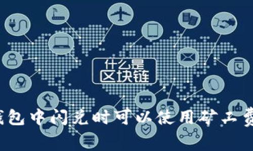 TP钱包中闪兑时可以使用矿工费吗？