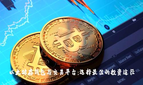 以太坊存钱包与交易平台：选择最佳的投资途径