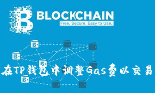如何在TP钱包中调整Gas费以交易体验