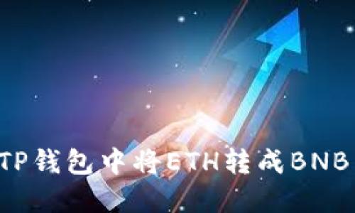 : 如何在TP钱包中将ETH转成BNB：详细指南