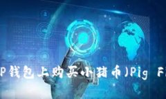 如何在TP钱包上购买小猪币（Pig Finan