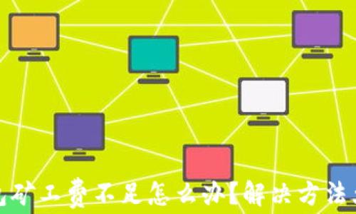 TP钱包矿工费不足怎么办?解决方法大揭秘