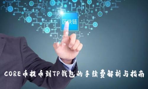 CORE币提币到TP钱包的手续费解析与指南