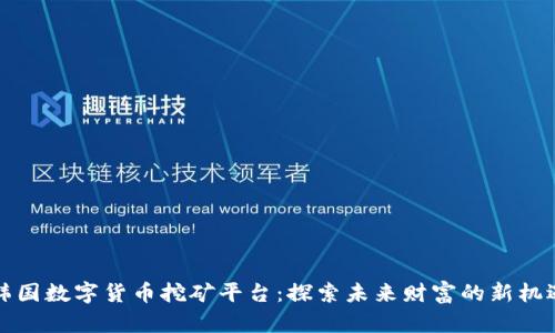 韩国数字货币挖矿平台:探索未来财富的新机遇