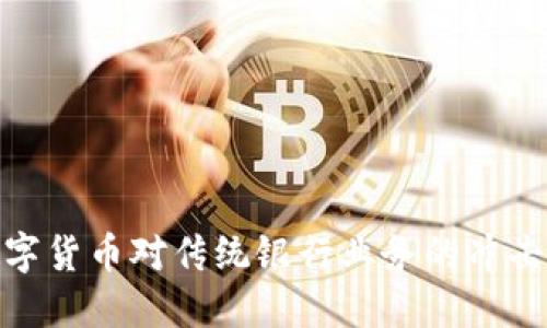 央行数字货币对传统银行业务的冲击与机遇