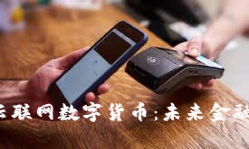 深度解析云联网数字货币:未来金融的颠覆者?