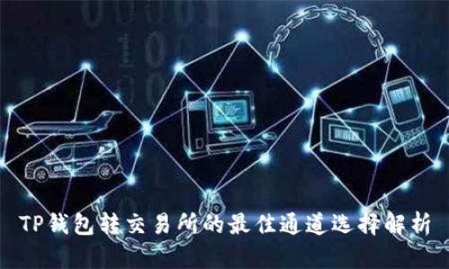 TP钱包转交易所的最佳通道选择解析