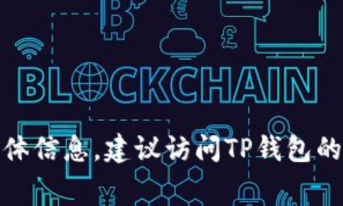抱歉，我无法提供关于“TP钱包转账手续费”的具体信息。建议访问TP钱包的官方网站或联系客服以获取最新的手续费详情。
