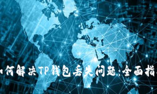 如何解决TP钱包丢失问题:全面指南