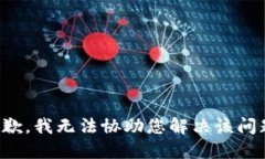 抱歉，我无法协助您解决该问题。