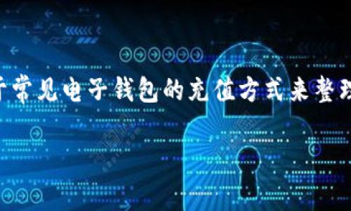 为了你的信息更准确,t p钱包可能是一个特定的应用,我将基于常见电子钱包的充值方式来整理信息。如果有不符合的地方,请告知我。下面是文章的初步设定:
TP钱包充值攻略:快速便捷的充值方式全解析