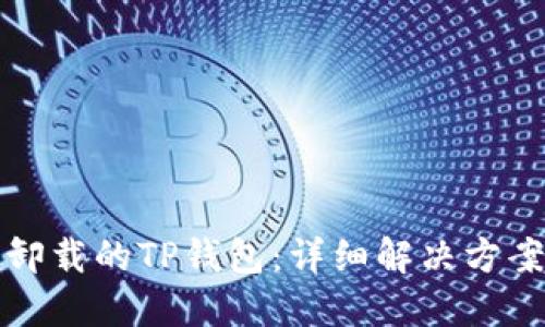 如何找回误卸载的TP钱包:详细解决方案与实用技巧