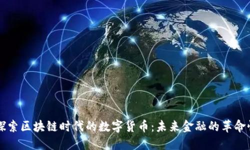 深入探索区块链时代的数字货币:未来金融的革命性变革