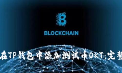 如何在TP钱包中添加测试币OKT：完整指南