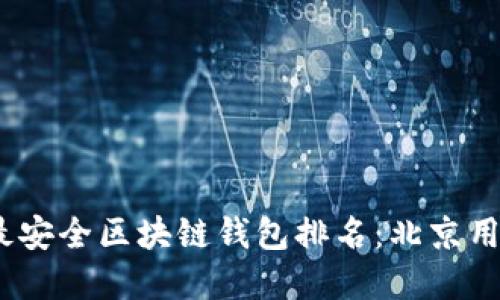 2023年十大最安全区块链钱包排名：北京用户的最佳选择