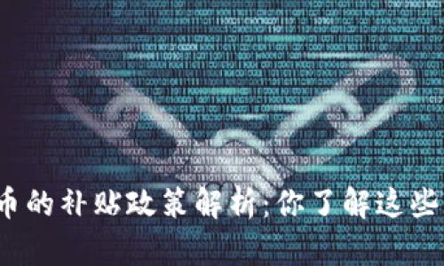 数字货币的补贴政策解析：你了解这些福利吗？
