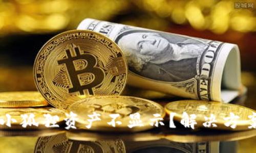 思考


为何TP钱包导入小狐狸资产不显示？解决方案与常见问题解析