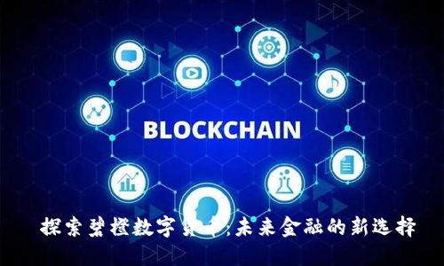   探索碧橙数字货币：未来金融的新选择 
