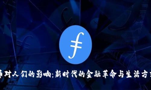 数字货币对人们的影响:新时代的金融革命与生活方式的变革