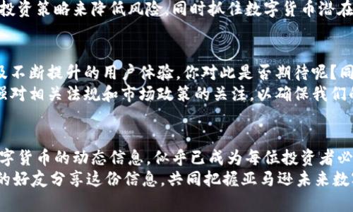   亚马逊数字货币行情：如何抓住新机遇，提升投资回报率 / 
 guanjianci 亚马逊, 数字货币, 投资, 行情 /guanjianci 

引言
在当今金融科技飞速发展的时代，数字货币正日渐成为一种新的投资形式。尤其是亚马逊，这个全球最大的电商平台，似乎在布局数字货币领域。你有没有考虑过将数字货币纳入你的投资组合中，或者想要对亚马逊的数字货币行情有所了解？今天，就让我们一起深入探讨这个话题。

数字货币的定义与背景
数字货币，简单来说，就是一种以数字形式存在的货币，包括加密货币以及央行数字货币（CBDC）。它们利用区块链技术来保障交易的安全与透明，越来越多的投资者开始关注其潜在的升值空间。
在过去几年中，加密货币的市场表现出惊人的波动，像比特币和以太坊等知名的数字货币价格曾一度飙升，给许多投资者带来了可观的收益。然而，伴随而来的是市场的不确定性与风险，投资者需要保持警惕，理性分析。
亚马逊近年来也开始探索数字货币的可能性，尽管他们尚未正式推出任何数字货币，但其在支付方式上的创新以及对区块链技术的关注，让我们看到了这个电商巨头在数字货币领域的潜力。

亚马逊与数字货币的关系
你是不是也在思考，亚马逊会在数字货币市场上采取怎样的策略？随着越来越多的科技公司进入这一领域，我们不得不关注亚马逊的动态。虽然亚马逊尚未推出自己的数字货币，但其对于加密资产的关注已经引起了不少业内人士的关注。
独立研究机构的分析人士表示，亚马逊可能在未来推出其自有的数字货币，旨在提升消费体验、改善支付效率。从早期的消费者付款方式改革，到如今的数字货币，亚马逊在支付领域一直走在趋势前沿。
另一个值得注意的点是，亚马逊近年来正在加大对区块链技术的投资， 除了增强其自身平台数据的安全性，也为未来发展数字货币打下基础。然而，很多人仍不清楚这一切会如何影响他们的消费和投资决策，你是否也有这样的疑虑呢？

数字货币行情分析
今时今日，亚马逊可能会选择在某个时刻进入数字货币领域，但如何分析当前的数字货币行情，还是至关重要的。各类数字货币的市场价格波动相对较大，了解行情变化对于投资者来说是十分必要的。
以比特币为例，它的市场价格因供需关系、政策变化及市场情绪而动荡不居。你是否也在关注比特币的动态？而以太坊等其他数字货币同样不遑多让。市场分析师建议，投资者要定期关注数字货币行情，与时俱进，通过不同渠道获得最新信息。

投资数字货币的风险与机遇
投资是有风险的，这句老生常谈的话对于数字货币尤其适用。虽然数字货币能够带来丰厚回报，但高风险也伴随着高波动。
你可能在想，为什么有些人依然愿意投资数字货币呢？因为在众多传统投资途径中，数字货币的回报率相较之下更具吸引力。但这并不意味着所有投资都是成功的。很多人以为自己掌握了市场的走向，殊不知一场波动就可能导致严重亏损。
因此，在决定投资数字货币前，建议投资者务必要评估自身的风险承受能力，以及市场的复杂性。我们能否通过合理的投资策略来降低风险，同时抓住数字货币潜在的机遇呢？

未来展望：亚马逊的数字货币之路
展望未来，亚马逊在数字货币领域的选择将极具影响力。如果亚马逊推出数字货币，势必会带来新的支付解决方案以及不断提升的用户体验。你对此是否期待呢？同时，这将成为推动整个数字货币市场向前发展的重要助力。
然而，亚马逊如何平衡技术创新与法律合规之间的关系，也将决定其在数字货币市场中的成功与否。我们需不需要加强对相关法规和市场政策的关注，以确保我们的投资决策是基于可靠的信息平台？

总结
亚马逊数字货币的行情及其未来的可能性，值得我们去深思与探究。在这个信息爆炸的时代，获取、解读和分析有关数字货币的动态信息，似乎已成为每位投资者必备的技能。你有没有开始行动，去关注亚马逊以及整个加密资产市场的变迁呢？
别忘了，知晓行情、合理投资才是获利的关键。如果你对数字货币的未来感到迷茫，不妨主动学习，加入讨论，欢迎与你的好友分享这份信息，共同把握亚马逊未来数字货币的机会！