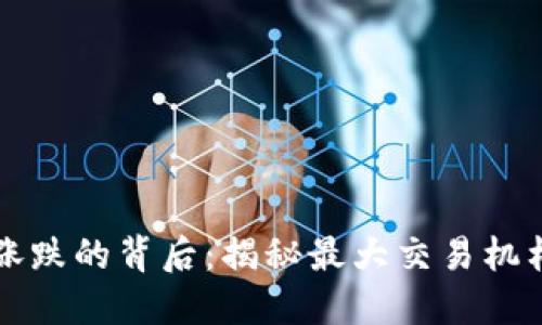 数字货币涨跌的背后：揭秘最大交易机构的影响力