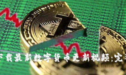 如何下载最新数字货币更新视频：完整指南