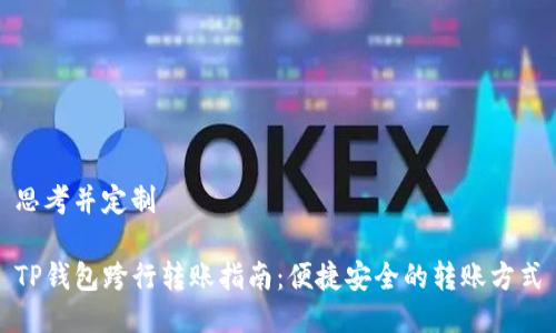 思考并定制

TP钱包跨行转账指南：便捷安全的转账方式