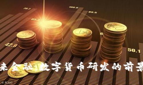 探索未来金融：数字货币研发的前景与挑战