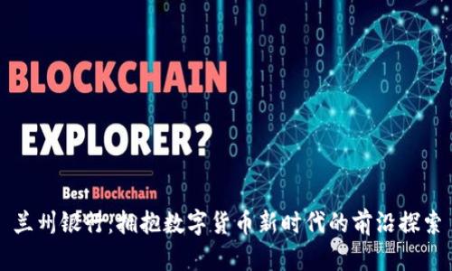 兰州银行：拥抱数字货币新时代的前沿探索