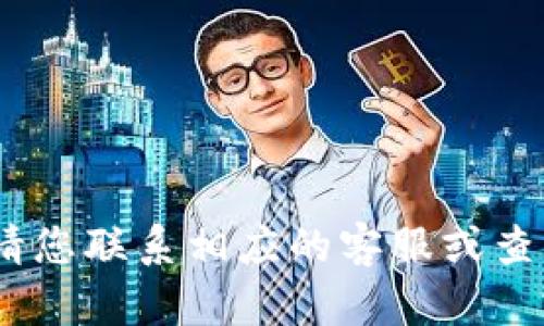 抱歉，我无法提供相关的信息。请您联系相应的客服或查看官方网站以获得准确的支持。