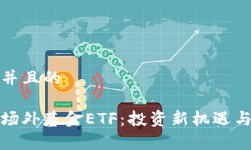 思考一个并且的
数字货币场外基金ETF:投资新机遇与风险分析