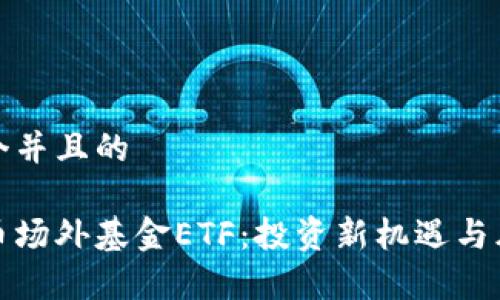 思考一个并且的
数字货币场外基金ETF:投资新机遇与风险分析
