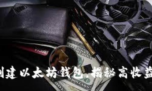 :  
批量创建以太坊钱包，揭秘高收益策略！