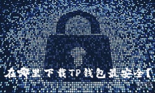 在哪里下载TP钱包最安全?