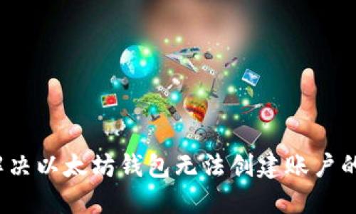 如何解决以太坊钱包无法创建账户的问题?