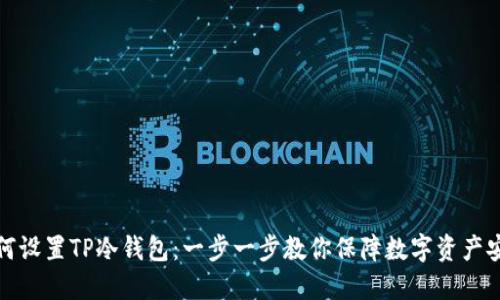 如何设置TP冷钱包:一步一步教你保障数字资产安全