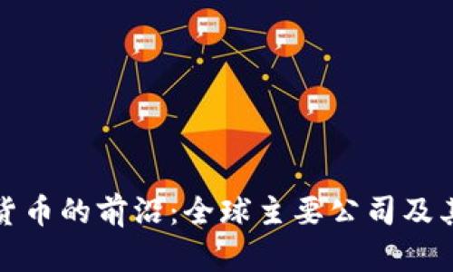 探索数字货币的前沿:全球主要公司及其研发进程