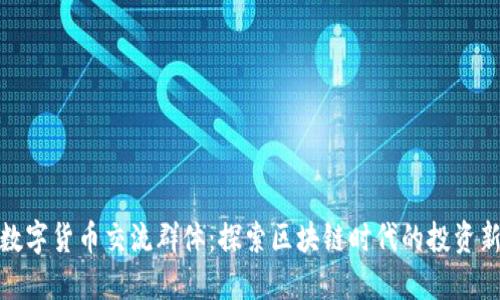 武汉数字货币交流群体:探索区块链时代的投资新机会