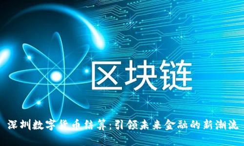 深圳数字货币结算:引领未来金融的新潮流